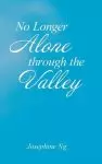 No Longer Alone Through the Valley