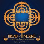 Bread of Presence: Jesus Has Always Been with Us