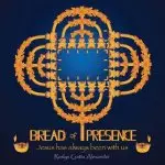 Bread of Presence: Jesus Has Always Been with Us