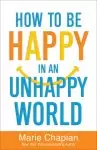 How to Be Happy in an Unhappy World