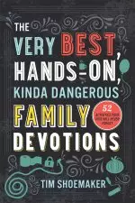 The Very Best, Hands-On, Kinda Dangerous Family Devotions, Volume 1