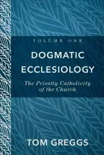 Dogmatic Ecclesiology : Volume 1