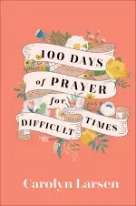 100 Days of Prayer for Difficult Times