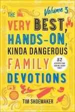 The Very Best, Hands-On, Kinda Dangerous Family Devotions, Volume 3