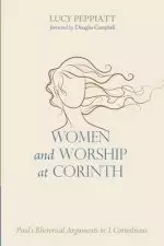 Women and Worship at Corinth: Paul's Rhetorical Arguments in 1 Corinthians