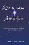 Destination Bethlehem: Daily Meditations, Prayers, and Poems to Light the Way to the Mange