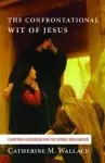 The Confrontational Wit of Jesus