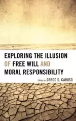 Exploring the Illusion of Free Will and Moral Responsibility