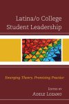 Latina/O College Student Leadership: Emerging Theory, Promising Practice