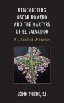 Remembering Oscar Romero and the Martyrs of El Salvador: A Cloud of Witnesses