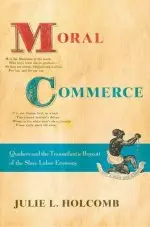 Moral Commerce: Quakers and the Transatlantic Boycott of the Slave Labor Economy