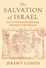 The Salvation of Israel: Jews in Christian Eschatology from Paul to the Puritans