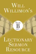 Will Willimon's Lectionary Sermon Resource: Year B Part 1