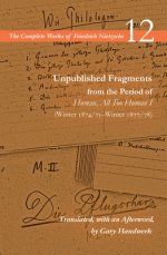 Unpublished Fragments from the Period of Human, All Too Human I (Winter 1874/75-Winter 1877/78): Volume 12