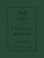 365 Days of Catholic Wisdom: A Treasury of Truth, Beauty, and Goodness