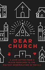 Dear Church: A Love Letter from a Black Preacher to the Whitest Denomination in the Us