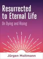 Resurrected to Eternal Life: On Dying and Rising