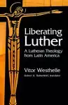 Liberating Luther: A Lutheran Theology from Latin America