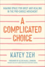 A Complicated Choice: Making Space for Grief and Healing in the Pro-Choice Movement