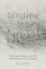 Binding the Ghost: Theology, Mystery, and the Transcendence of Literature