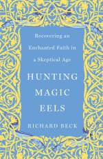 Hunting Magic Eels: Recovering an Enchanted Faith in a Skeptical Age