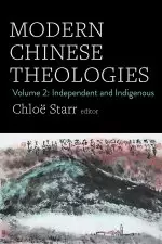 Modern Chinese Theologies: Volume 2: Independent and Indigenous