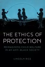 The Ethics of Protection: Reimagining Child Welfare in an Anti-Black Society