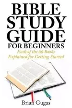 Bible Study Guide for Beginners: Each of the 66 Books Explained for Getting Started