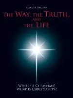 The Way, the Truth, and the Life: Who Is a Christian? What Is Christianity?