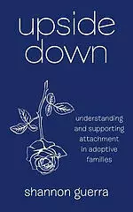 Upside Down: Understanding and Supporting Attachment in Adoptive Families