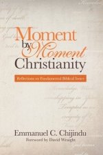 Moment by Moment Christianity: Reflections on Fundamental Biblical Issues