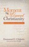 Moment by Moment Christianity: Reflections on Fundamental Biblical Issues