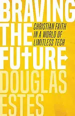 Braving the Future: Christian Faith in a World of Limitless Tech