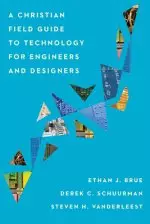 A Christian Field Guide to Technology for Engineers and Designers