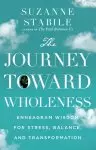 The Journey Toward Wholeness: Enneagram Wisdom for Stress, Balance, and Transformation