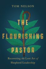 The Flourishing Pastor: Recovering the Lost Art of Shepherd Leadership