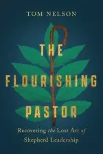 The Flourishing Pastor: Recovering the Lost Art of Shepherd Leadership