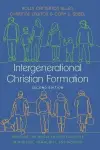 Intergenerational Christian Formation: Bringing the Whole Church Together in Ministry, Community, and Worship