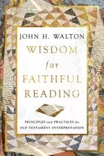 Wisdom for Faithful Reading: Principles and Practices for Old Testament Interpretation