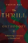 The Thrill of Orthodoxy: Rediscovering the Adventure of Christian Faith