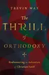 The Thrill of Orthodoxy: Rediscovering the Adventure of Christian Faith