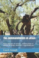 The commandments of Jesus: Jesus: "disciple all nations ... teaching them to observe all things, whatever I commanded you."