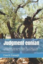 Judgment eonian: I talked about how we get eonian life, in Faith in God. But what is eonian life, and what is eonian judgment?