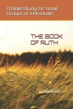 The Book of Ruth: A Bible Study for Small Groups or Individuals