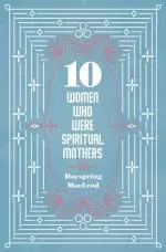 10 Women Who Were Spiritual Mothers