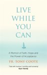 Live While You Can: A Memoir of Faith, Hope and the Power of Acceptance