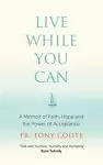 Live While You Can: A Memoir of Faith, Hope and the Power of Acceptance