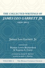 The Collected Writings of James Leo Garrett Jr., 1950-2015: Volume Six: The Roman Catholic Church