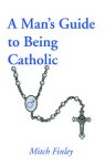 A Man's Guide to Being Catholic