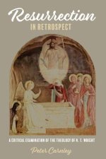 Resurrection in Retrospect: A Critical Examination of the Theology of N. T. Wright